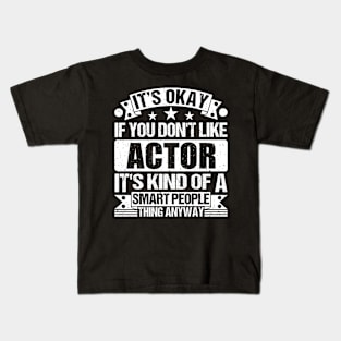 It's Okay If You Don't Like Actor It's Kind Of A Smart People Thing Anyway Actor Lover Kids T-Shirt